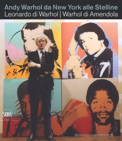 Andy Warhol da New York alle Stelline. Leonardo di Warhol. Warhol di Amendola. Ediz. italiana e inglese di Aurelio Amendola edito da Skira