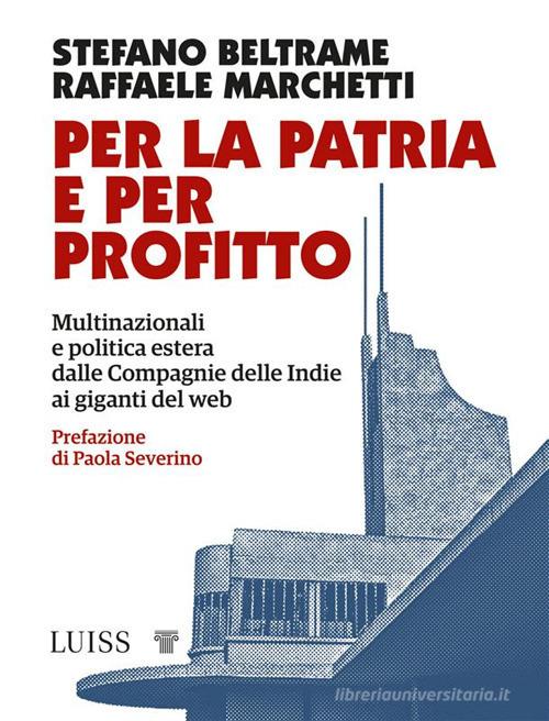 Per la patria e per profitto. Multinazionali e politica estera dalle Compagnie delle Indie ai giganti del web di Stefano Beltrame edito da Luiss University Press