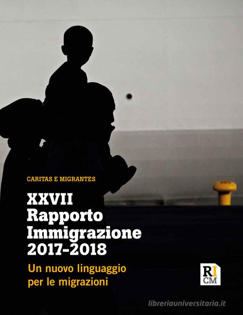 XXVII Rapporto Immigrazione 2017-2018. Un nuovo linguaggio per le migrazioni edito da Tau