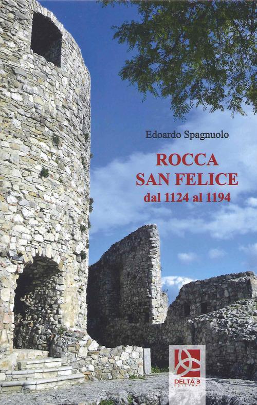 Rocca San Felice dal 1124 al 1194 di Edoardo Spagnuolo edito da Delta 3