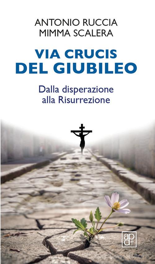 Via Crucis del Giubileo. Dalla disperazione alla Risurrezione di Antonio Ruccia, Mimma Scalera edito da Apostolato della Preghiera