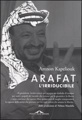 Arafat l'irriducibile di Amnon Kapeliouk edito da Ponte alle Grazie