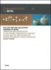 The late MBA and LBA pottery horizons at Qatna. Innovation and conservation in the ceramic tradition of a regional capital and the implications for... di Marco Iamoni edito da Forum Edizioni