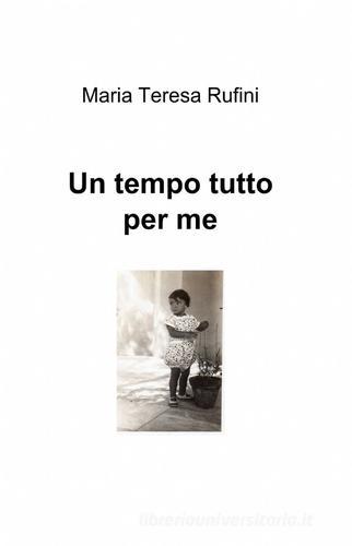 Un tempo tutto per me di M. Teresa Rufini edito da ilmiolibro self publishing