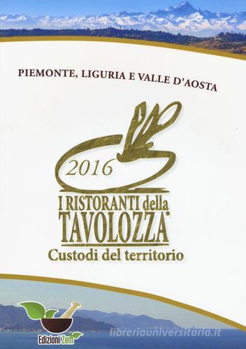 I ristoranti della Tavolozza custodi del territorio 2016. Piemonte, Liguria e Valle d'Aosta. Ediz. italiana, inglese e francese edito da Zem Edizioni