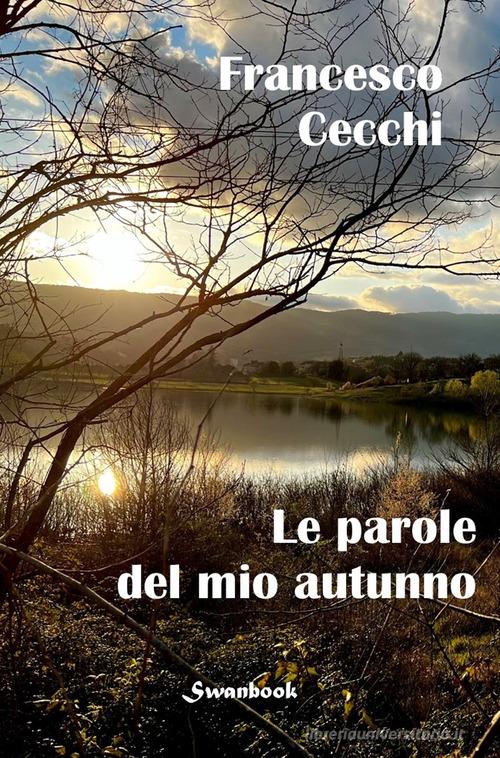 Le parole del mio autunno di Francesco Cecchi edito da Swanbook