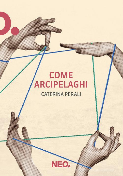 Libro Come arcipelaghi di Caterina Perali di Neo Edizioni