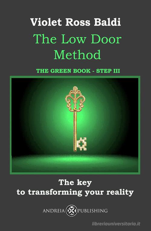 The Low Door Method. Step III. The key to transforming your reality. Ediz. illustrata di Violet Ross Baldi edito da Andreia