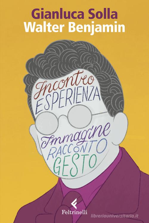 Walter Benjamin. Pensare per immagini, inventare gesti di Gianluca Solla edito da Feltrinelli