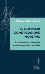 Le olimpiadi come religione moderna. La dimensione universale della competizione sportiva di Jürgen Moltmann edito da EDB