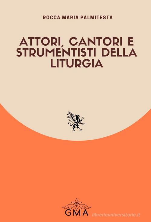 Attori, cantori e strumentisti della liturgia. Nuova ediz. di Rocca Maria Palmitesta edito da GMA