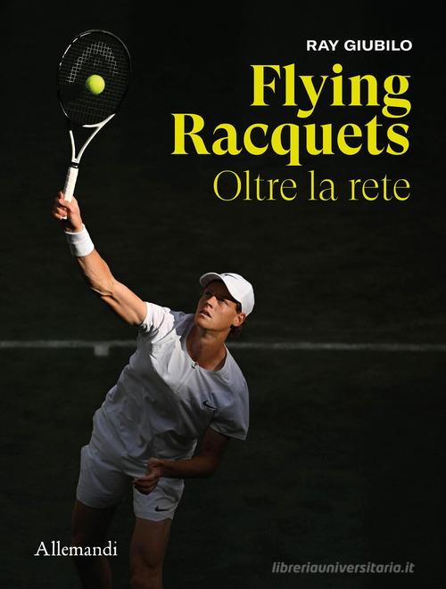 Flying Racquets. Oltre la rete. Ediz. italiana e inglese di Ray Giubilo edito da Allemandi