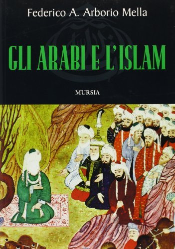 Gli arabi e l'Islam di Federico A. Arborio Mella edito da Ugo Mursia Editore