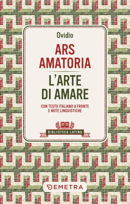 Ars amatoria. L'arte di amare. Testo latino a fronte di P. Nasone Ovidio edito da Demetra