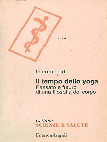 Il tempo dello yoga. Passato e futuro di una filosofia del corpo di Gianni Lodi edito da Franco Angeli