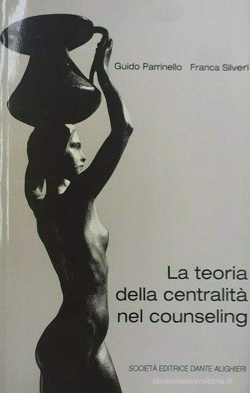 La teoria della centralità nel counseling di Guido Parrinello, Franca Silveri edito da Dante Alighieri