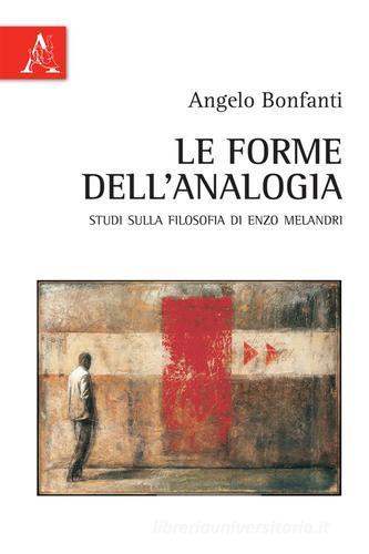 Le forme dell'analogia. Studi sulla filosofia di Enzo Melandri di Angelo Bonfanti edito da Aracne