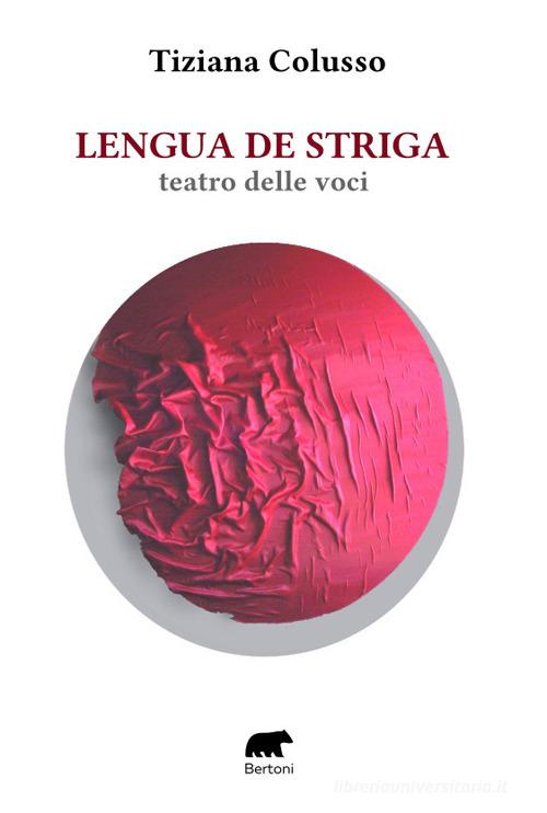 Lengua de striga. Teatro delle voci di Tiziana Colusso edito da Bertoni