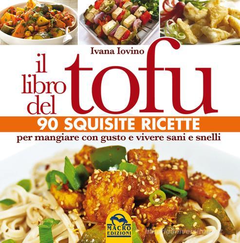 Il libro del tofu. 90 squisite ricette per mangiare con gusto e vivere sani e snelli di Ivana Iovino edito da Macro Edizioni