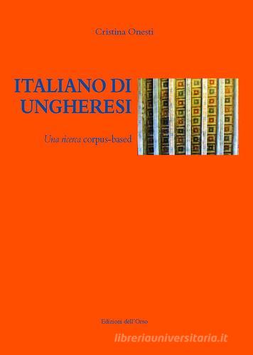 Italiano di ungheresi. Una ricerca corpus-based. Ediz. italiana e ungherese di Cristina Onesti edito da Edizioni dell'Orso