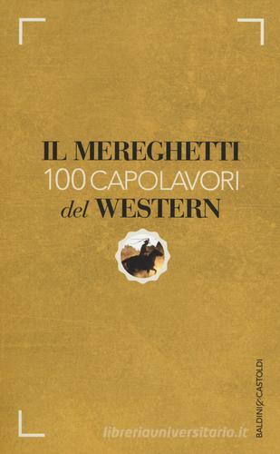 Il Mereghetti. 100 capolavori del western di Paolo Mereghetti edito da Baldini + Castoldi