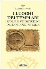 I luoghi dei templari. Storia e vicissitudini dell'Ordine in Italia di Massimo Centini edito da Xenia