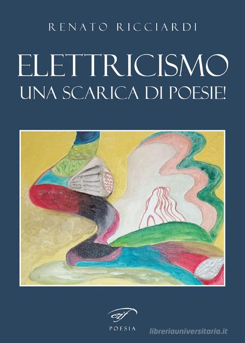 Elettricismo. Una scarica di poesie! di Renato Ricciardi edito da Ass. Culturale Il Foglio