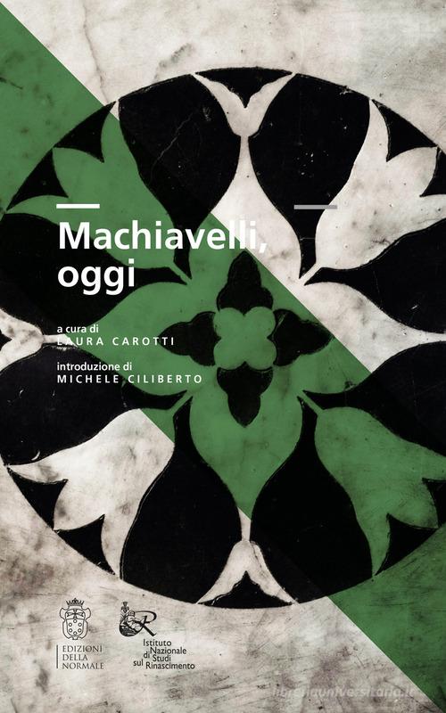 Machiavelli, oggi. Atti del Convegno di studi edito da Scuola Normale Superiore