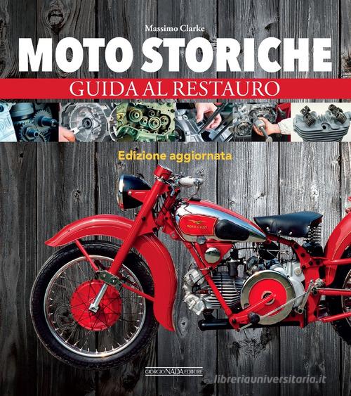 Moto storiche. Guida al restauro di Massimo Clarke edito da Giorgio Nada Editore