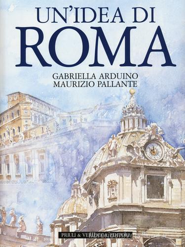 Un' idea di Roma. Ediz. illustrata di Gabriella Arduino, Maurizio Pallante edito da Priuli & Verlucca