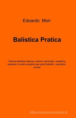 Balistica pratica di Edoardo Mori edito da ilmiolibro self publishing