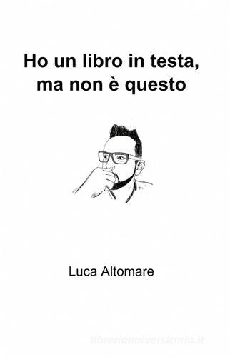 Ho un libro in testa, ma non è questo di Luca Altomare edito da ilmiolibro self publishing
