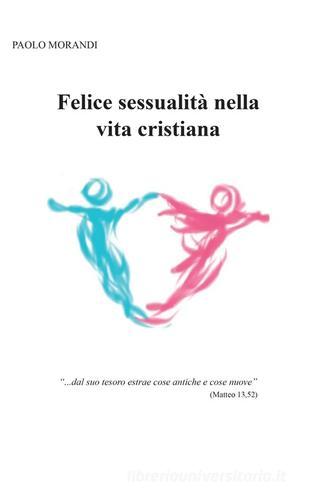 Felice sessualità nella vita cristiana di Paolo Morandi edito da Youcanprint