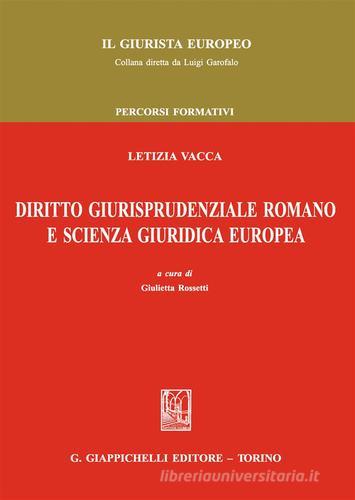Diritto giurisprudenziale romano e scienza giuridica europea di Letizia Vacca edito da Giappichelli
