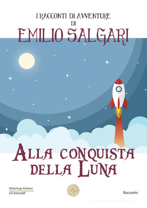 Alla conquista della luna. I racconti di avventure di Emilio Salgari di Emilio Salgari edito da Alcheringa