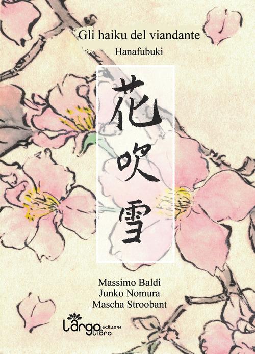 Gli haiku del viandante. Hanafubuki. Ediz. multilingue di Massimo Baldi, Mascha Stroobant, Junko Nomura edito da L'Argolibro