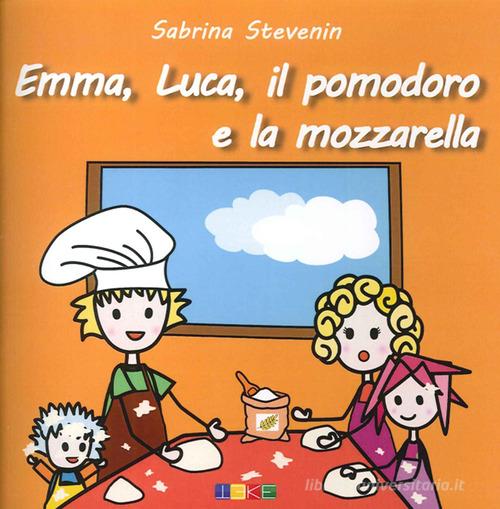 Emma, Luca, il Pomodoro e la Mozzarella. Le storicette di Sabrina Stevenin edito da Teke