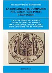 La squadra e il compasso nel Golfo dei Poeti e dintorni di Francesco P. Barbanente edito da BastogiLibri