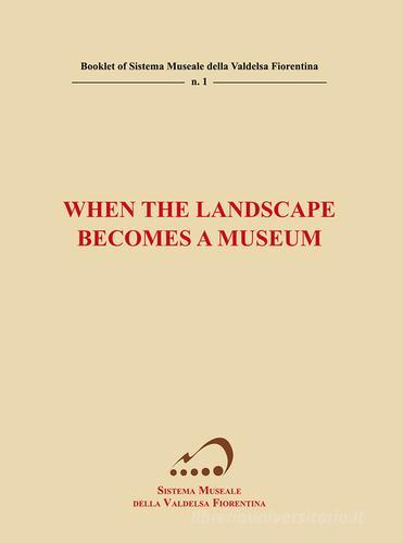 When the landscape becomes a museum di Paolo Gennai, Luca Ranfagni, Leonardo Giovanni Terreni edito da Federighi