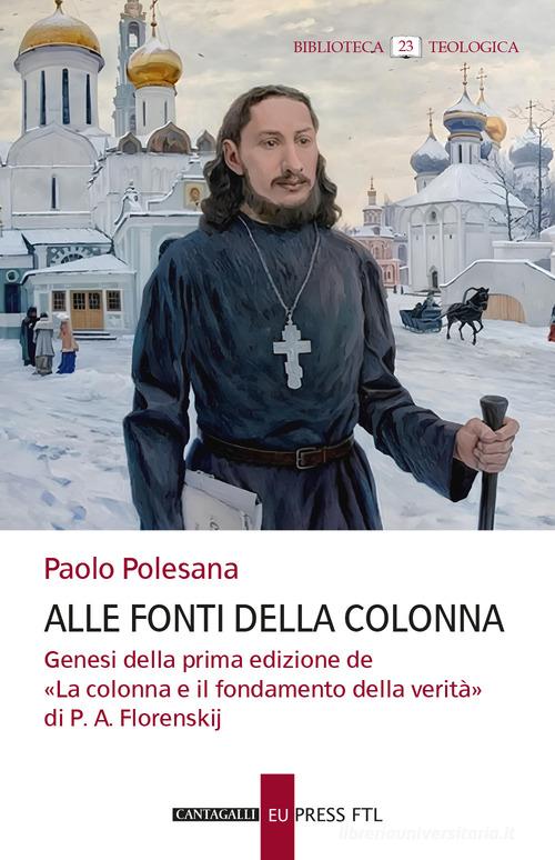 Alle fonti della colonna. Genesi della prima edizione de «La colonna e il fondamento della verità» di P. A. Florenskij di Paolo Polesana edito da Cantagalli