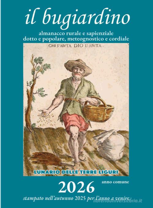 Il bugiardino 2026. Lunario delle terre liguri. Almanacco rurale e sapienziale, dotto e popolare, meteognostico e cordiale. Ediz. illustrata edito da Temposospeso