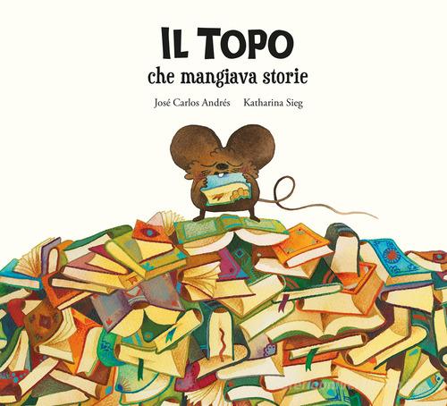 Il topo che mangiava storie. Ediz. illustrata di José Carlos Andrés edito da Nube Ocho