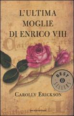 L' ultima moglie di Enrico VIII di Carolly Erickson edito da Mondadori