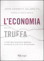 L' economia della truffa. I limiti dell'economia globale, la storia di una crisi annunciata di John Kenneth Galbraith edito da BUR Biblioteca Univ. Rizzoli