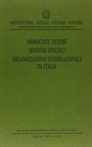 Ambasciate estere. Missioni speciali. Organizzazioni internazionali in Italia edito da Ist. Poligrafico dello Stato