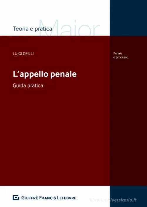 L' appello penale. Guida pratica di Luigi Grilli edito da Giuffrè