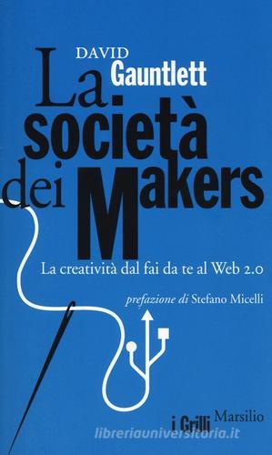 La società dei makers. La creatività dal fai da te al Web 2.0 di David Gauntlett edito da Marsilio
