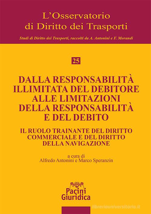 Dalla responsabilità illimitata del debitore alle limitazioni della responsabilità e del debito. Il ruolo trainante del diritto commerciale e del diritto della navig edito da Pacini Giuridica