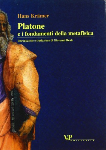 Platone e i fondamenti della metafisica. Saggio sulla teoria dei principi e sulle dottrine non scritte di Platone di Hans Krämer edito da Vita e Pensiero