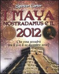 I maya, Nostradamus e il 2012 di Spencer Carter edito da Armenia